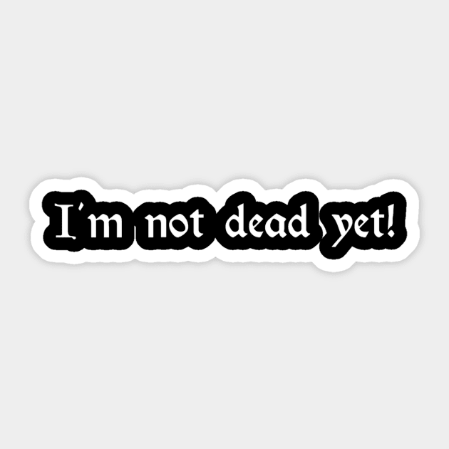 I'm not dead yet! Sticker by CowmanBeepBoop